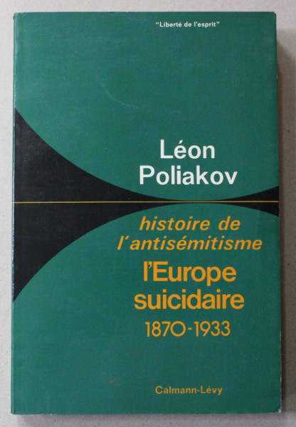 L 'HISTOIRE DE L 'ANTISEMITISME - L 'EUROPE SUICIDAIRE 1870 - 1933 par LEON POLIAKOV , 1977