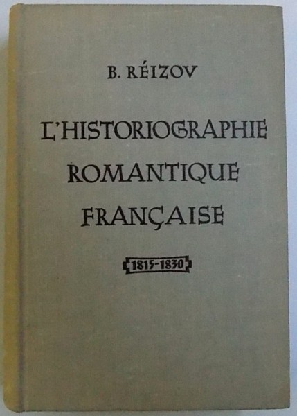 L' HISTORIOGRAPHIE ROMANTIQUE  FRANCAISE  1815 - 1830 par B. REIZOV