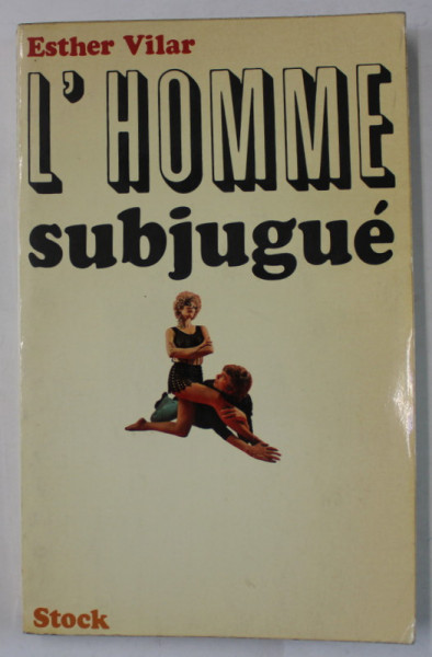 L 'HOMME SUBJUGUE par ESTHER VILAR , 1972