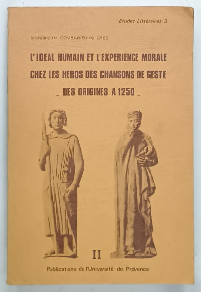 L 'IDEAL HUMAIN ET L 'EXEPERIENCE MORALE CHEZ LES HEROS DES CHANSON DE GESTE - DES ORIGINES A 1250  -par MICHELINE de COMBARIEU du GRES , TOME SECONDE , 1979