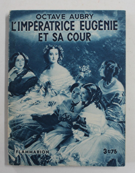 L 'IMPERATRICE EUGENIE ET SA COUR par OCTAVE AUBRY , 1933