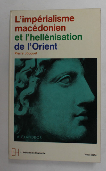 L 'IMPERIALISME MACEDONIEN ET L 'HELLENISATION DE L 'ORIENT par PIERRE JOUGUET , 1972