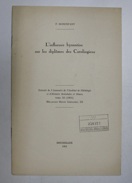 L 'INFLUENCE BYZANTINE SUR LES DIPLOMES DES CAROLINGIENS par P. BONENFANT , 1951 , DEDICATIE*