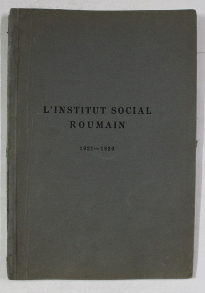 L 'INSTITUT SOCIAL ROUMAIN 1921 - 1926 , APARUTA 1927