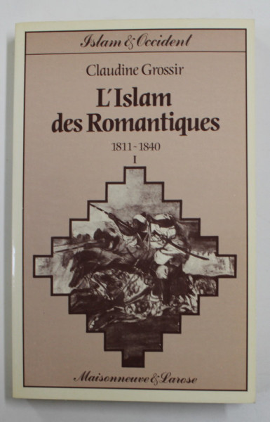 L ' ISLAM DES ROMANTIQUES 1811 - 1840 par CLAUDINE GROSSIR , TOME I , 1984