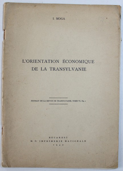 L ' ORIENTATION ECONOMIQUE DE LA TRANSYLVANIE par I. MOGA , EXTRAIT DE LA REVUE DE TRANSYLVANIE , TOME VI , No. I , 1940