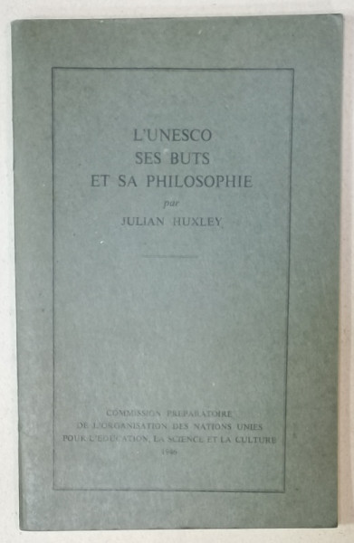 L 'UNESCO SES BUTS ET SA PHILOSOPHIE par JULIAN HUXLEY , 1946