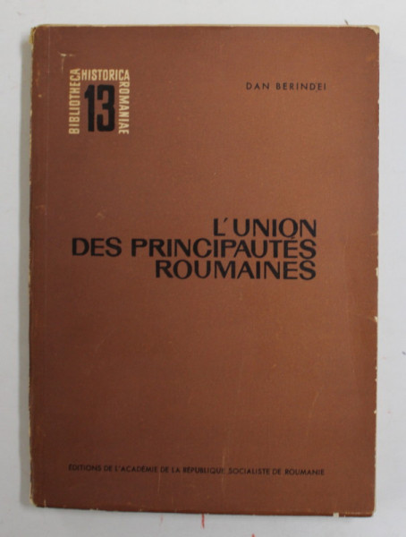 L ' UNION DES PRINCIPAUTES ROU,AINES par DAN BERINDEI , ANII ' 60 - ' 70