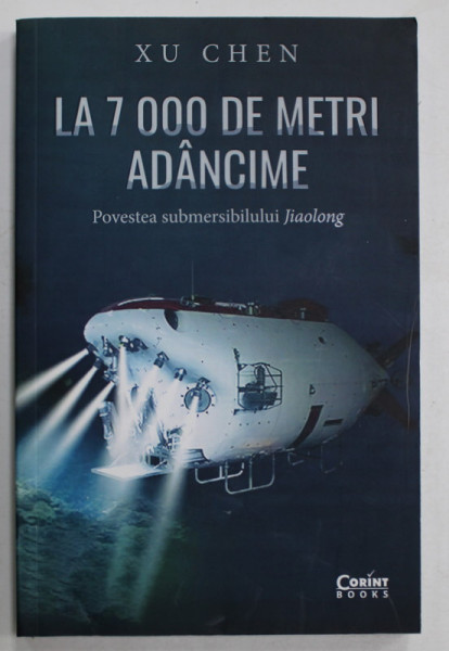 LA 7000 DE METRI ADANCIME , POVESTEA SUBMERSIBILULUI JIAOLONG de XU CHEN , 2024