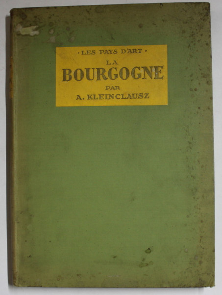 LA BOURGOGNE par A. KLEINCLAUSZ , COLLECTION ' LES PAYS D ' ART ' , ILLUSTRE DE 160 GRAVURES , 1929