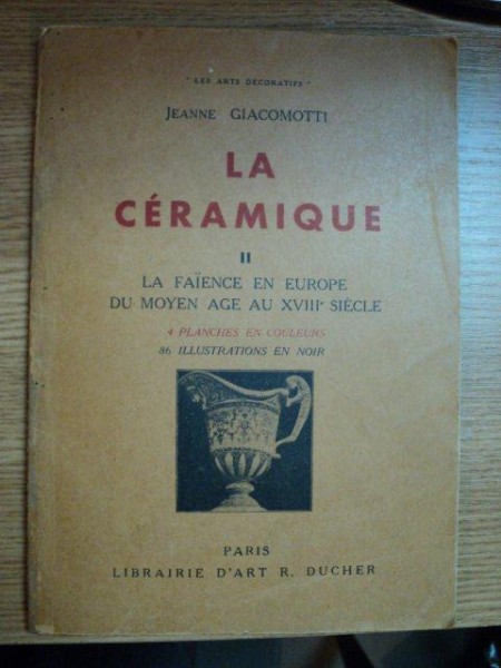 LA CERAMIQUE, LA FAIENCE EN EUROPE DU MOYEN AGE AU XVIII E SIECLE, PAR JEANNE GIACOMOTTI VOL. II par JEANNE GIACOMOTTI