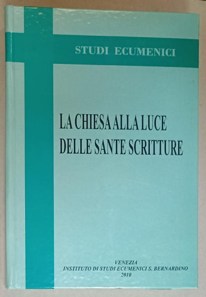 LA CHIESA ALLA LUCE DELLE SANTE SCRITTURE , STUDI ECUMENICI , 2010 , TEXT IN LIMBA ITALIANA  SI ROMANA