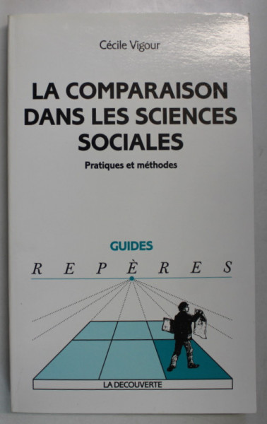 LA COMPARAISON DANS LES SCIENCES SOCIALES , PRATIQUES ET METHODES par CECILE VIGOUR , 2005