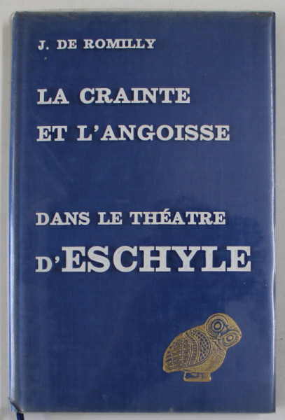 LA CRAINTE ET L 'ANGOISSE DANS LE THEATRE D 'ESCHYLE par JACQUELINE de ROMILLY , 1971