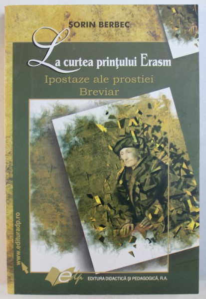 LA CURTEA PRINTULUI ERASM  - IPOSTAZE  ALE PROSTIEI  - BREVIAR de SORIN BERBEC , 2008