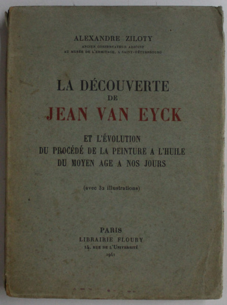 LA DECOUVERTE DE JEAN VAN EYCK ET L 'EVOLUTION DE PROCEDE DE LA PEINTURE A L 'HUILE DU MOYEN AGE A NOS JOURS par ALEXANDRE ZILOTY , 1941