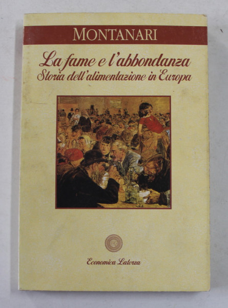 LA FAME E L 'ABBONDANZA -  STORIA DELL 'ALIMENTAZIONE IN EUROPA  di MASIMO MONTANARI , 1997