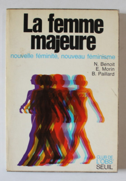 LA FEMME MAJEURE , NOUVELLE FEMINITE , NOUVEAU FEMINISME , par N. BENOIT ..B. PAILLARD , 1973