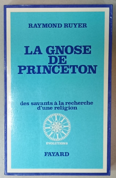 LA GNOSE DE PRINCETON par RAYMOND RUYER , DES SAVANTS A LA RECHERCHE D ' UNE RELIGION , 1974