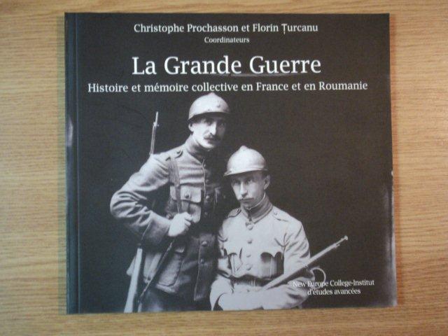 LA GRANDE GUERRE. HISTOIRE ET MEMOIRE COLLECTIVE EN FRANCE ET EN ROUMANIE de CRISTOPHE PROCHASSON, FLORIN TURCANU  2010