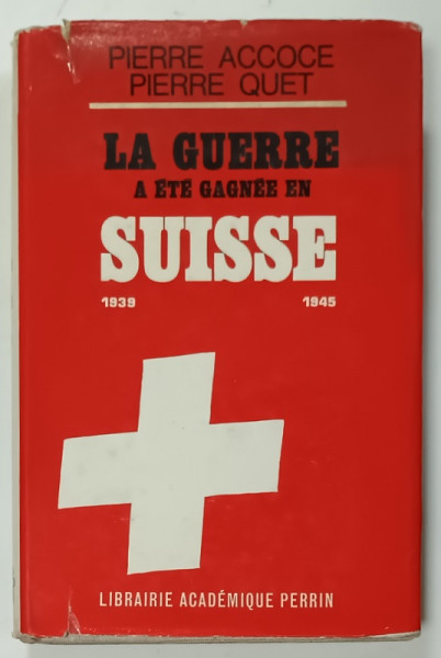 LA GUERRE A ETE GAGNE EN SUISSE , 1939 -1945 par PIERRE ACCOCE et PIERRE QUET , 1966