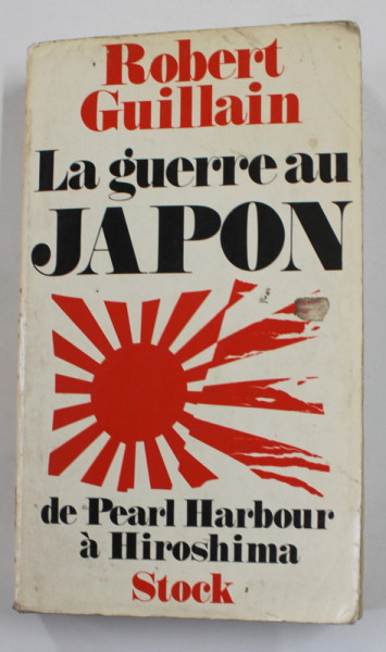 LA  GUERRE AU JAPON - DE PEARL HARBOUR A HIROSHIMA par ROBERT GUILLAIN , 1979