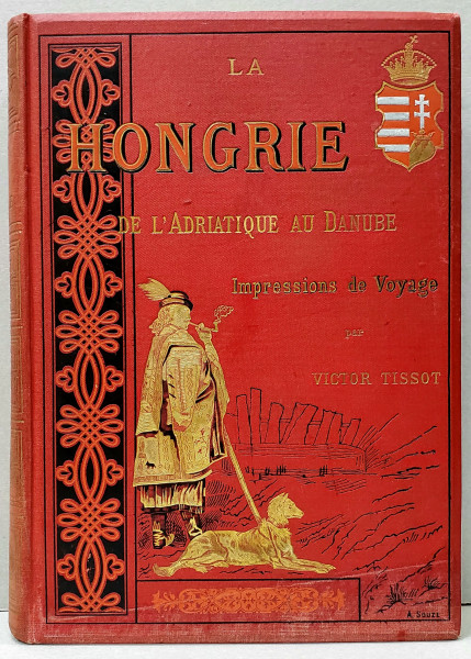 LA HONGRIE DE L'ADRIATIQUE AU DANUBE, IMPRESIONS DE VOYAGE par VICTOR TISSOT - PARIS, 1883