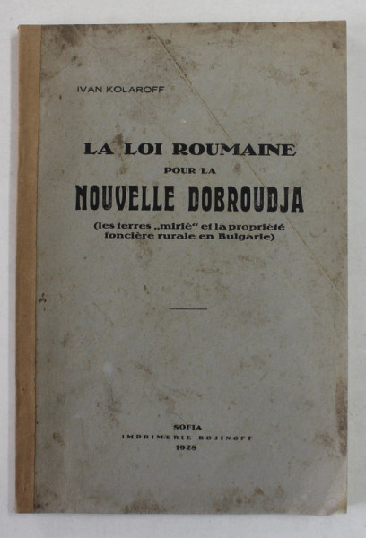 LA LOI ROUMAINE POUR LA DOBROUDJA - LES TERRES ' MIRTE ' ET LA PROPRIETE FUNCIERE  RURALE EN BULGARIE - par IVAN KOLAROFF , 1928