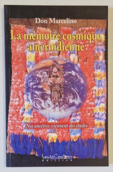 LA MEMOIRE COSMIQUE AMERINDIENNE par DON MARCELINO , NOS ANCETRES VIENNENT DES ETOILES , 2004