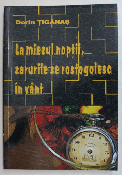 LA MIEZUL NOPTII , ZARURILE SE ROSTOGOLESC IN VANT de DORIN TIGANAS , 2005