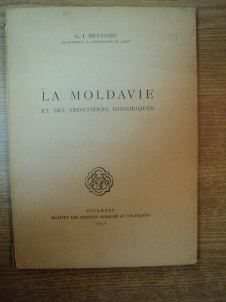 LA MOLDAVIE ET SES FRONTIERES HISTORIQUES de G. I. BRATIANU , Bucarest 1940