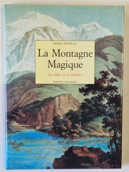 LA MONTAGNE MAGIQUE , LES ALPES et LES PEINTRES par MAURICE WANTELLET , 1992