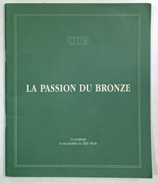 LA PASSION DU BRONZE , LA SCULTURE ET SES DOUBLES AU XIX e SIECLE , ANII '2000