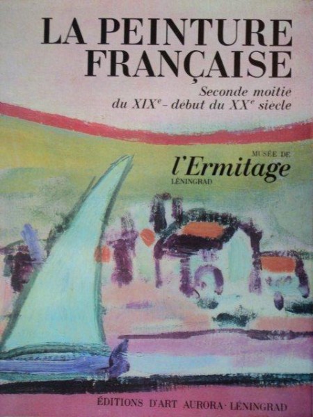 LA PEINTURE FRANCAISE, SECONDE MOITIE DU XIX DEBUT DU XX SIECLE, MUSEE DE L' ERMITAGE LENINGRAD