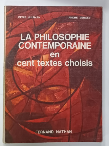 LA PHILOSOPHIE CONTEMPORAINE EN CENT TEXTES CHOISIS par DENIS HUISMAN et ANDRE VERGEZ , 1973