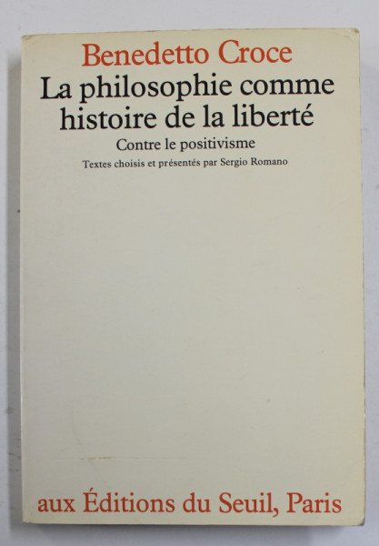 LA PHILOSPHIE COMME HISTOIRE DE LA LIBERTE - CONTRE LE POSITIVISME par BENEDETOO CROCE , 1983