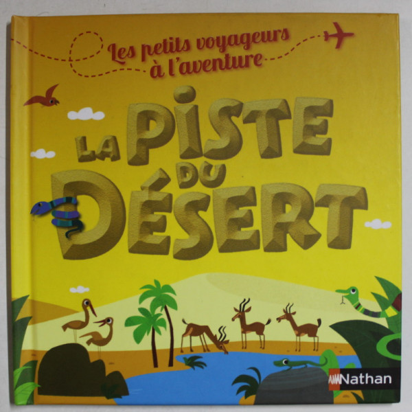 LA PISTE DU DESERT , textes d ' AGNES DE LESTRADE , illustrations d ' OLIVIER LATYK , 2014