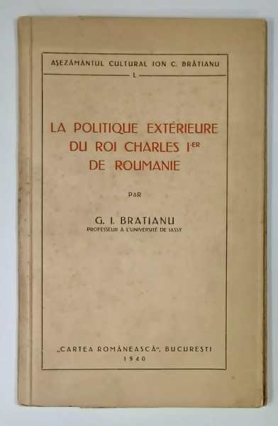 LA POLITIQUE EXTERIEURE DU ROI CHARLES Ier DE ROUMANIE par G. I. BRATIANU , 1940