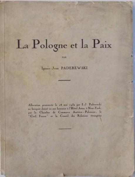 LA POLOGNE ET LA PAIX par IGNACE  - JEAN PADEREWSKI , ALLOCUTION PRONONCEE LE 18 MAI 1832 AU BANQUET DONNE EN SON HONNEUR A NEW - YORK , EDITIE INTERBELICA