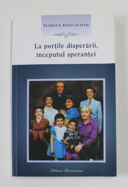 LA PORTILE DISPERARII , INCEPUTUL SPERANTEI de FLORICA BATIU - ICHIM , 2012