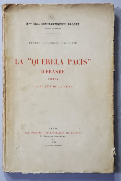 LA ' QUERELA PACIS ' D 'ERASME 1517 - LA PLAINTE DE LA PAIX par Mme ELISE CONSTANTINESCU BAGDAT , 1924 , DEDICATIE *