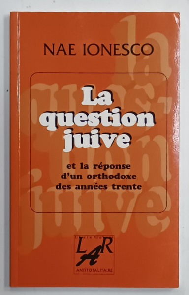 LA QUESTION JUIVE ET LA REPONSE D 'UN ORTHODOXE DES ANNES TRENTE par NAE IONESCO  , 1997 , PARIS