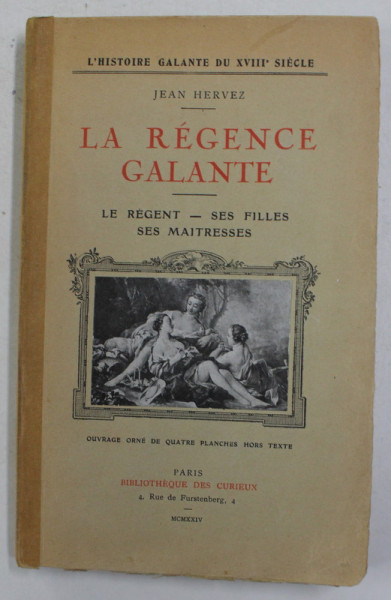 LA REGENCE GALANTE - LE REGENT - SES FILLES , SES MAITRESSES par JEAN HERVEZ , 1924