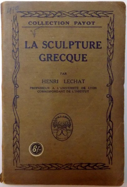 LA SCULPTURE GRECQUE , HISTOIRE SOMMAIRE DE SON PROGRES , DE SON ESPRIT , DE SES CREATIONS de HENRI LECHAT , 1927