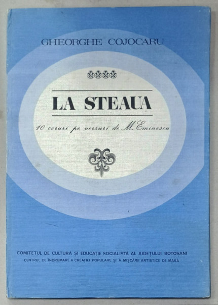 LA STEAUA , 10 CORURI PE VERSURI DE  MIHAI EMINESCU , de GHEORGHE COJOCARU , PARTITURI , 1983 , DEDICATIE *