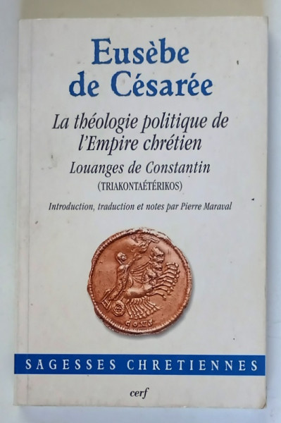 LA THEOLOGIE POLITIQUE DE L ' EMPIRE CHRETIEN , LOUANGES DE CONSTANTIN ( TRIAKONTAETERIKOS ) par EUSEBE DE CESAREE , 2001