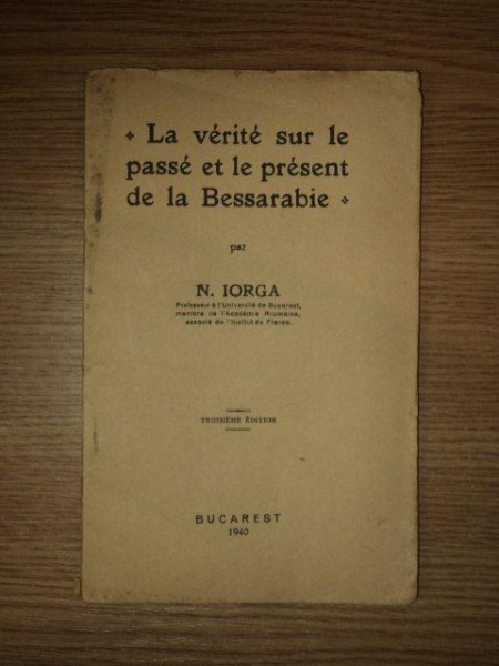 LA VERITE SUR LE PASSE ET LE PRESENT DE LA BESSARABIE par N. IORGA  1940