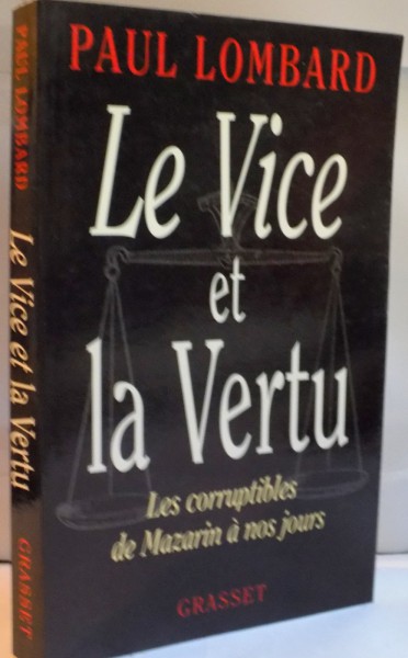 LA VICE ET LA VERTU, LES CORRUPTIBLES DE MAZARIN A NOS JOURS de PAUL LOMBARD. 1999