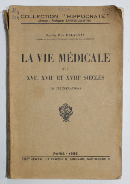 LA VIE MEDICALE AUX XVI e , XVII e , ET XVIII e SIECLES par DOCTEUR PAUL DELAUNAY  , 114 ILLUSTRATIONS , 1935