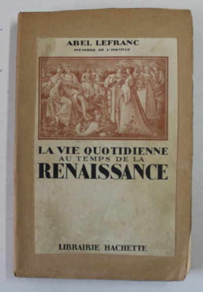 LA VIE QUOTIDIENNE AU TEMPS DE LA RENAISSANCE par ABEL LEFRANC  1938